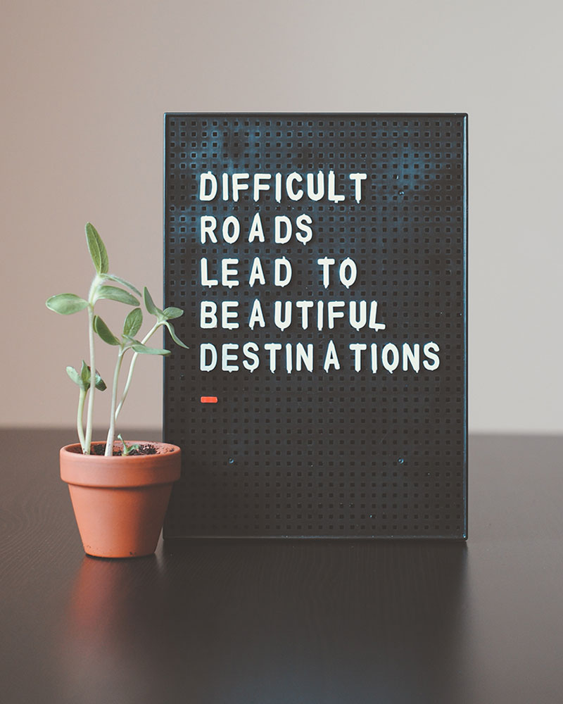 Challenges pave the way to beauty.